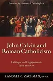 John Calvin and Roman Catholicism: Critique and Engagement - 3