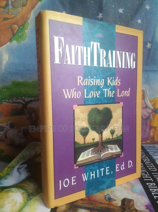 Faith Training: Raising Kids Who Love the Lord by Joe White - 1