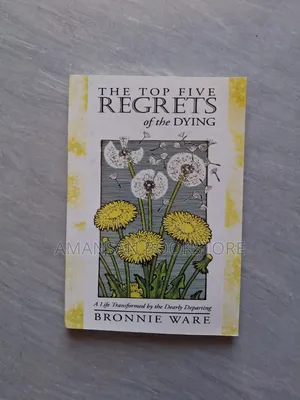 The Top Five Regrets of the Dying by Bronnie Ware