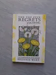 The Top Five Regrets of the Dying by Bronnie Ware - 1
