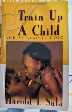 Train Up a Child and Be Glad You Did by Harold J. Sala
